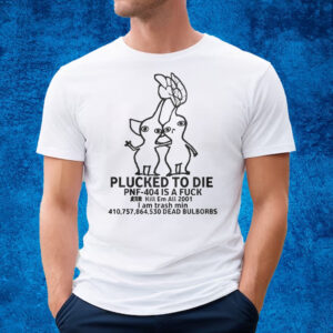 Plucked To Die Pnf-404 Is A Fuck Kill Em All 2001 T-Shirt