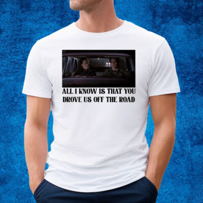 Rory And Jess Ayhtdws All I Know Is That You Drove Us Off The Road T-Shirt