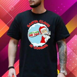 Santa Claus Is Coming Thats What She Said T-Shirt
