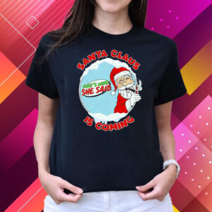 Santa Claus Is Coming Thats What She Said T-Shirts