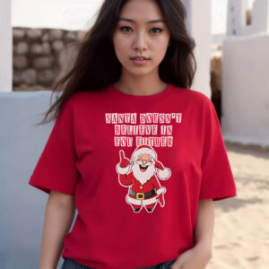 Santa Doesn’t Believe In You Either Tacky Sweater T-Shirts