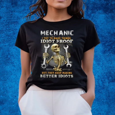 Skeleton Mechanic I Try To Make Things Idiot Proof T-Shirts