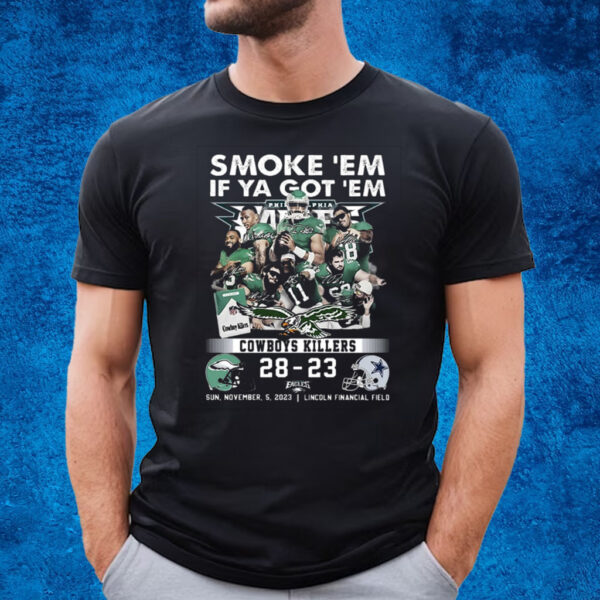 Smoke Em If Ya Got Em Cowboys Killers Philadelphia Eagles 28 – 23 Dallas Cowboys November 5 2023 Lincoln Financial Field Fly Eagles Fly T-Shirt