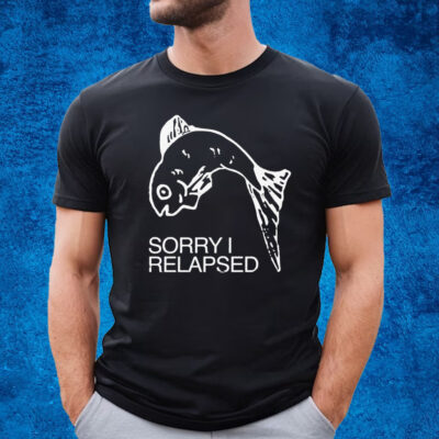 Sorry I Relapsed Fish T-Shirt