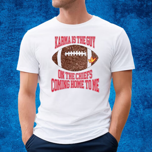 Taylor Karma Is The Guy On The Chiefs Coming Straight Home To Me Sweatshirt T-Shirt