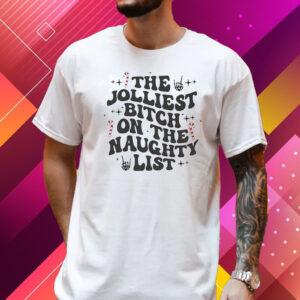 The Jolliest Bitch On The Naughty List T Shirt