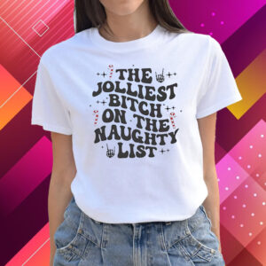 The Jolliest Bitch On The Naughty List T Shirts