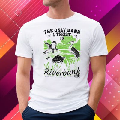 The Only Bank I Trust Is The Riverbank I Gave All My Money To A Turtle T-Shirt