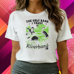 The Only Bank I Trust Is The Riverbank I Gave All My Money To A Turtle T-Shirts