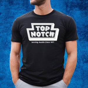 Top Notch Serving Austin Since 1971 T-Shirt