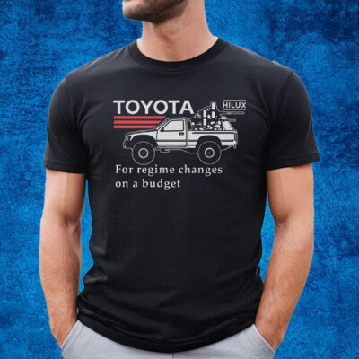 Toyota Hiluxfor Regime Changes On A Budget T-Shirt