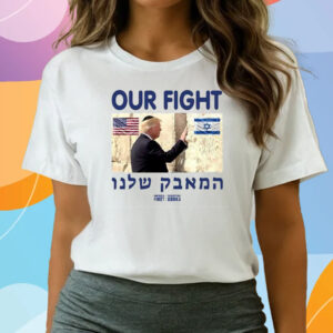 Trump Our Fight Support Israel T Shirts