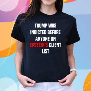 Trump Was Indicted Before Anyone On Epsteins Client List King Bau Shirts