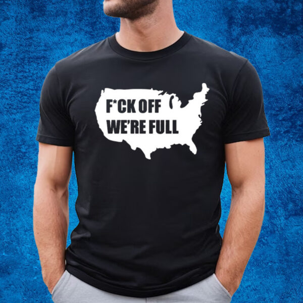 Trumplatinos Fuck Off We’re Full T-Shirt