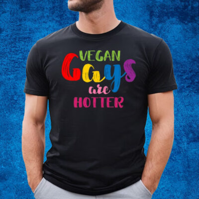 Vegan Gays Are Hotter T-Shirt