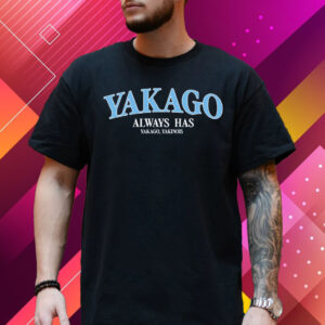Yakago Always Has Yakago ,Yakinois T Shirt