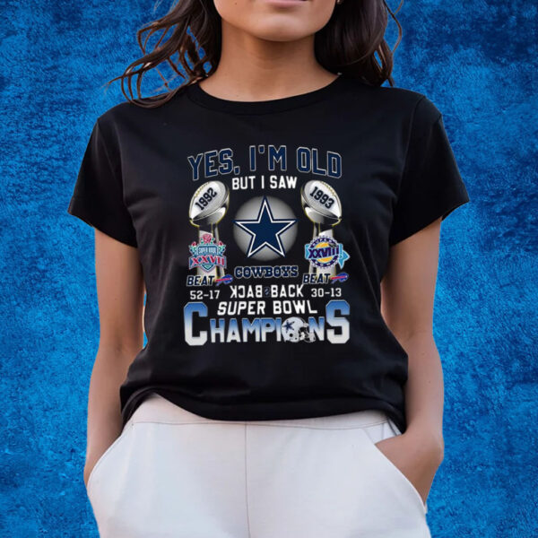 Yes I’m Old But I Saw Dallas Cowboys Beat Buffalo Bills 52-17 1992 And 30-13 1993 Back 2 Back Super Bowl Champions T-Shirts