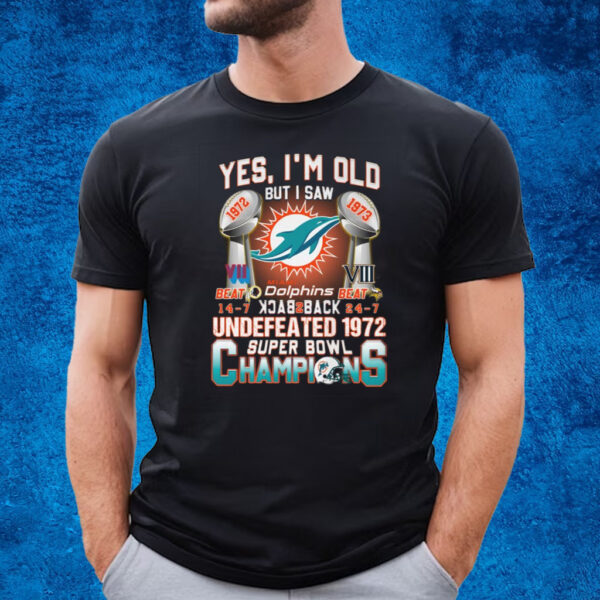 Yes I’m Old But I Saw Miami Dolphins Back To Back Undefeated 1972 Super Bowl Champions T-Shirt