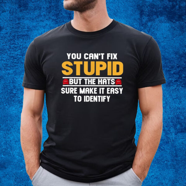 You Can’t Fix Stupid But The Hats Sure Make It Easy To Identify T-Shirt