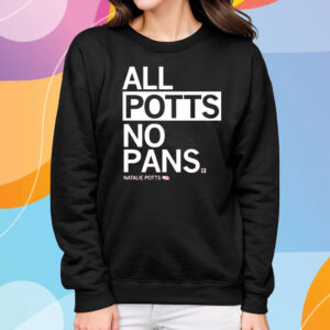 ALL POTTS NO PANS T-SHIRT SWEATSHIRT