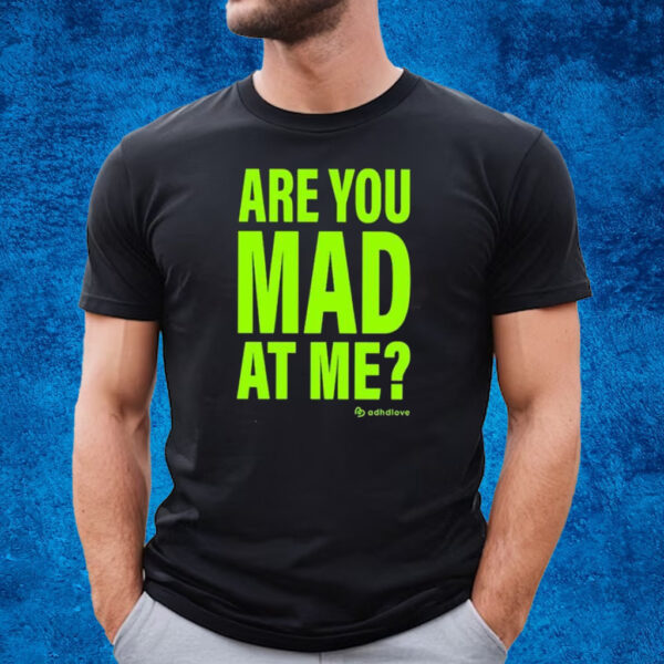 Adhd Love Are You Mad At Me T-Shirt