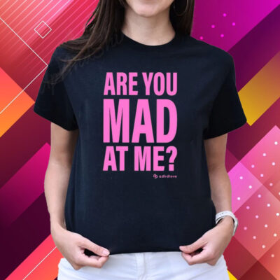 Are You Mad At Me Adhd Love T-Shirts