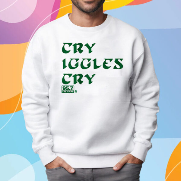 Cry Iggles Cry T-Shirt Sweatshirt, San Francisco - 95 7 the Game