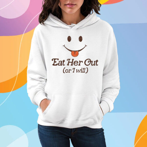 Eat Her Out Or I Will T-Shirt Hoodie