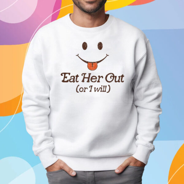 Eat Her Out Or I Will T-Shirt Sweatshirt