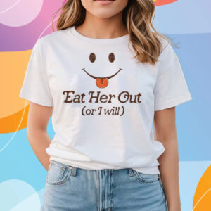 Eat Her Out Or I Will T-Shirts