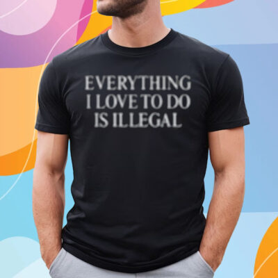 Everything I Love Is Illegal Bundle T-Shirt