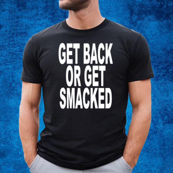 Get Back Or Get Smacked T-Shirt