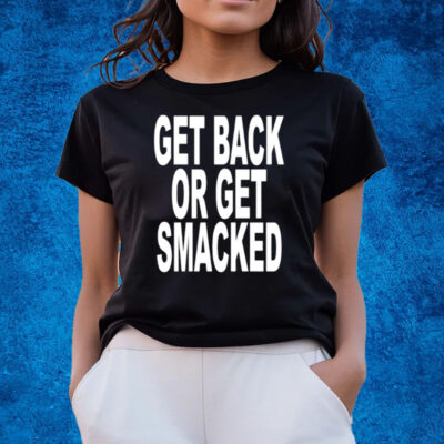 Get Back Or Get Smacked T-Shirts