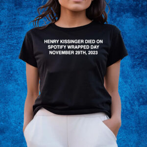 Henry Kissinger Died On Spotify Wrapped Day 2023 T-Shirts