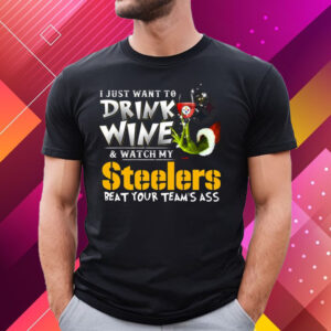 I Just Want To Drink Wine Watch My Pittsburgh Steelers Beat Your Teams Ass T-Shirt