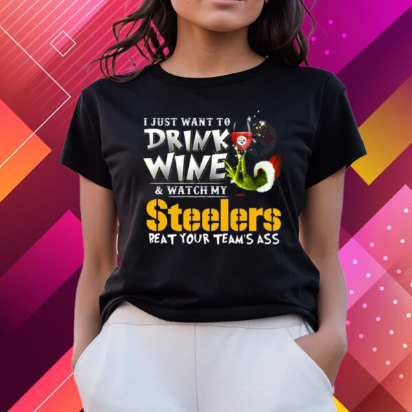 I Just Want To Drink Wine Watch My Pittsburgh Steelers Beat Your Teams Ass T-Shirts