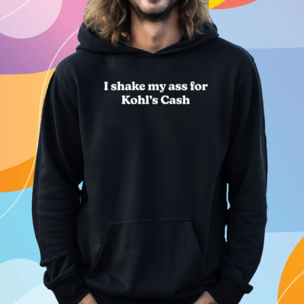 I Shake My Ass For Kohl's Cash T-Shirt Hoodie