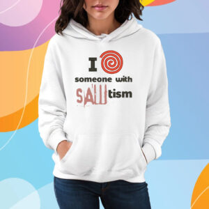 I Spiral Heart Someone With Sawtism T-Shirt Hoodie