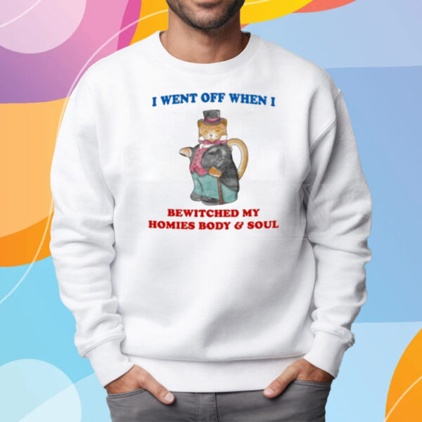 I Went Off When I Bewitched My Homies Body & Soul T-Shirt Sweatshirt