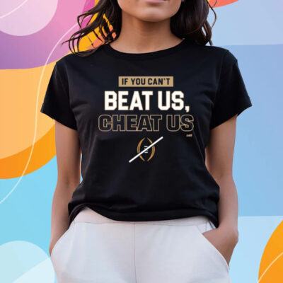 If You Can't Beat Us Cheat Us T-Shirts