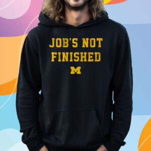 Michigan Football Job's Not Finished T-Shirt Hoodie