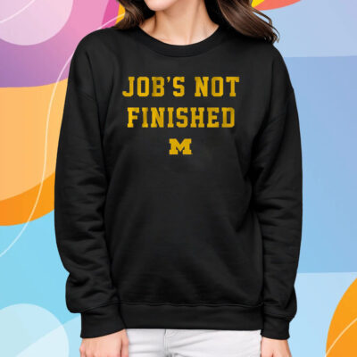 Michigan Football Job's Not Finished T-Shirt Sweatshirt