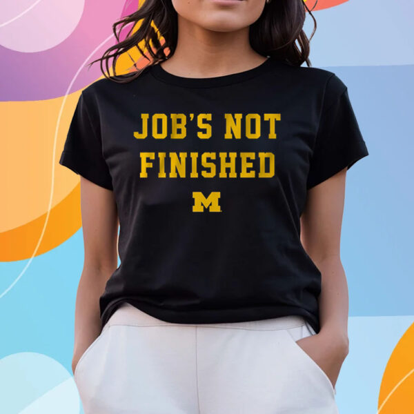 Michigan Football Job's Not Finished T-Shirts