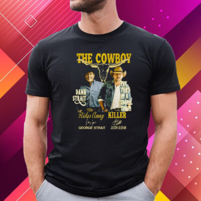 The Cowboy Damn Strait Rides Away George Strait Try That In A Small Town Killer Jason Aldean T-Shirt