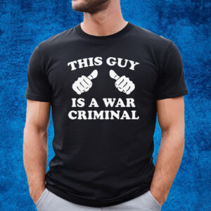 This Guy Is A War Criminal T-Shirt