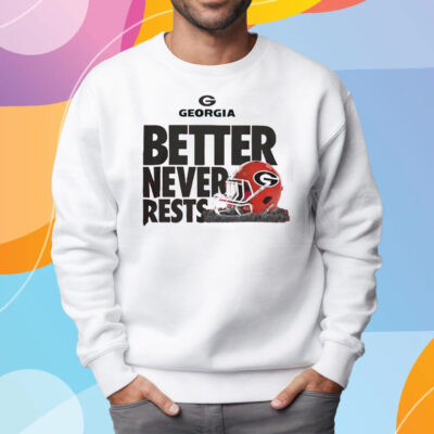 University Of Georgia Football Better Never Rests t-shirt Sweatshirt