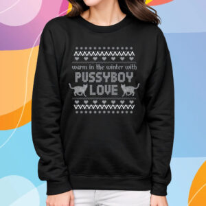 Warm In The Winter With Pussyboy Love T-Shirt Sweatshirt