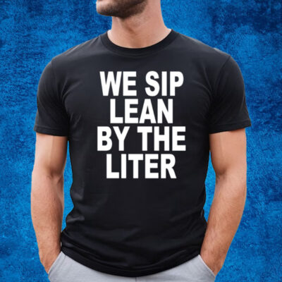 We Sip Lean By The Liter T-Shirt