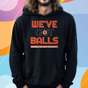 We've Got Balls T-Shirt Hoodie