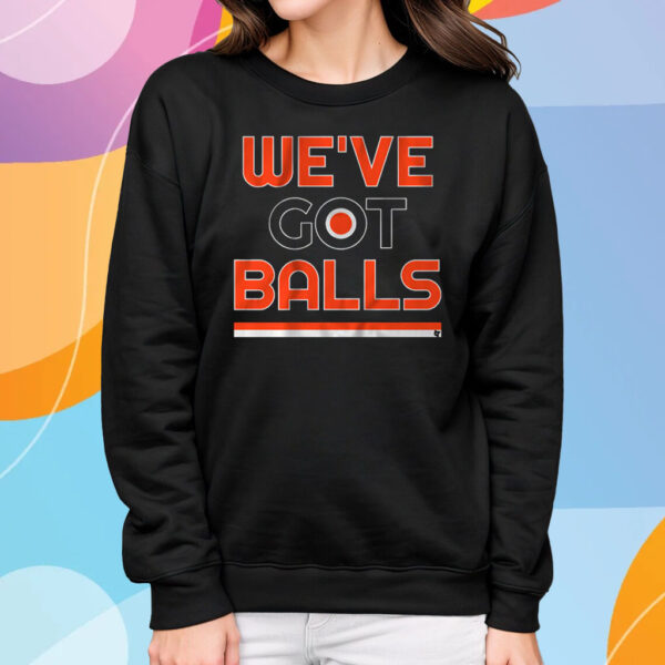 We've Got Balls T-Shirt Sweatshirt